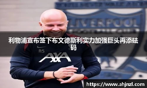 利物浦宣布签下布文德斯利实力加强巨头再添砝码