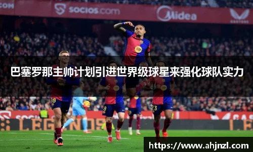 巴塞罗那主帅计划引进世界级球星来强化球队实力