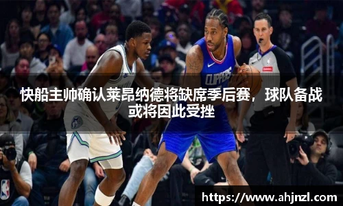 快船主帅确认莱昂纳德将缺席季后赛，球队备战或将因此受挫