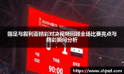 国足与叙利亚精彩对决视频回顾全场比赛亮点与精彩瞬间分析