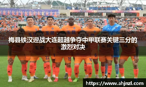 梅县铁汉迎战大连超越争夺中甲联赛关键三分的激烈对决