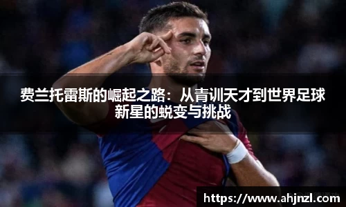 费兰托雷斯的崛起之路：从青训天才到世界足球新星的蜕变与挑战