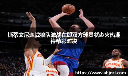 斯蒂文尼迎战狼队激战在即双方球员状态火热期待精彩对决