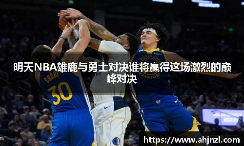 明天NBA雄鹿与勇士对决谁将赢得这场激烈的巅峰对决