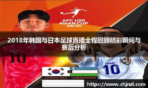 2018年韩国与日本足球直播全程回顾精彩瞬间与赛后分析