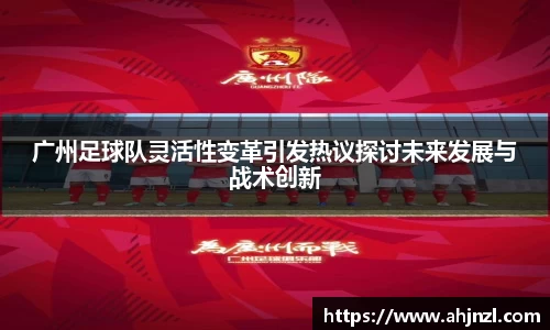 广州足球队灵活性变革引发热议探讨未来发展与战术创新