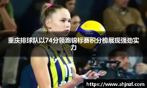 重庆排球队以74分领跑锦标赛积分榜展现强劲实力