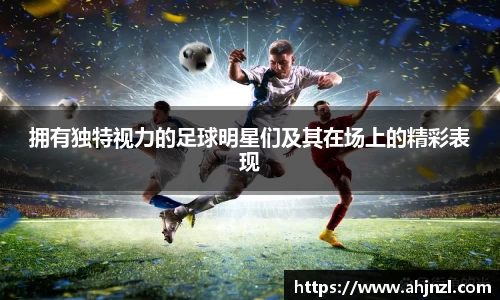 拥有独特视力的足球明星们及其在场上的精彩表现